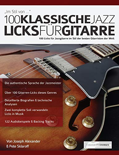 100 klassische Jazz Licks für Gitarre: 100 Licks für Jazzgitarre im Stil der besten Gitarristen der Welt (Jazz-Gitarre spielen lernen)