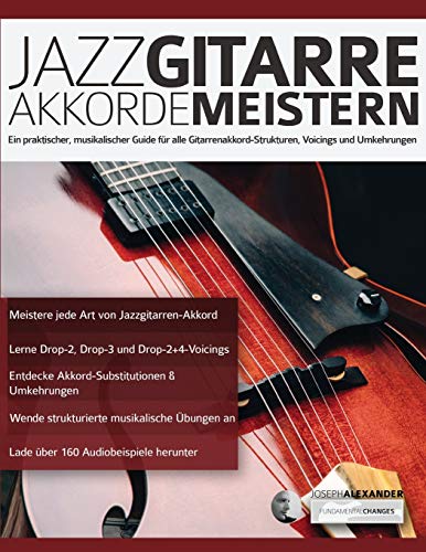 Jazzgitarre Akkorde Meistern: Ein praktischer, musikalischer Guide für alle Gitarrenakkord-Strukturen, Voicings und Umkehrungen (Jazz-Gitarre spielen...